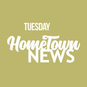 Tuesday Hometown News